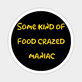 Some Kind of Food Crazed Maniac Magnet